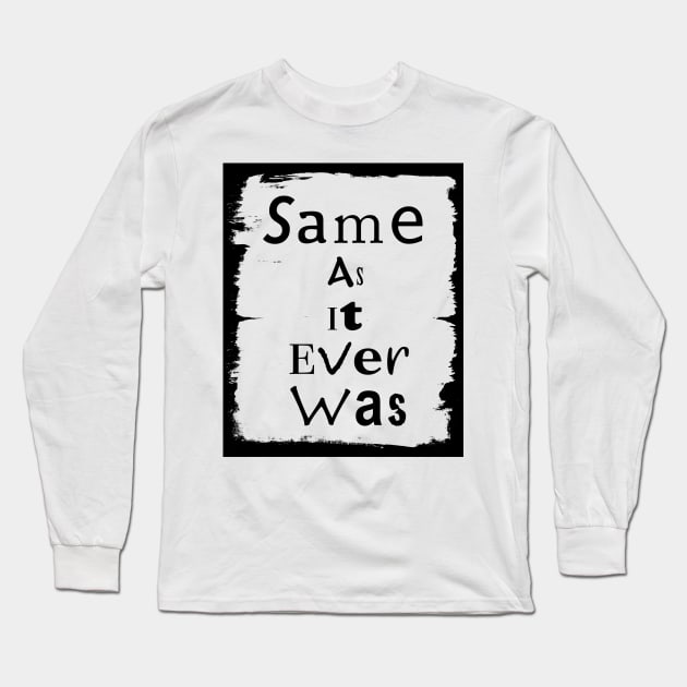 Same As It Ever Was Long Sleeve T-Shirt by DyrkWyst